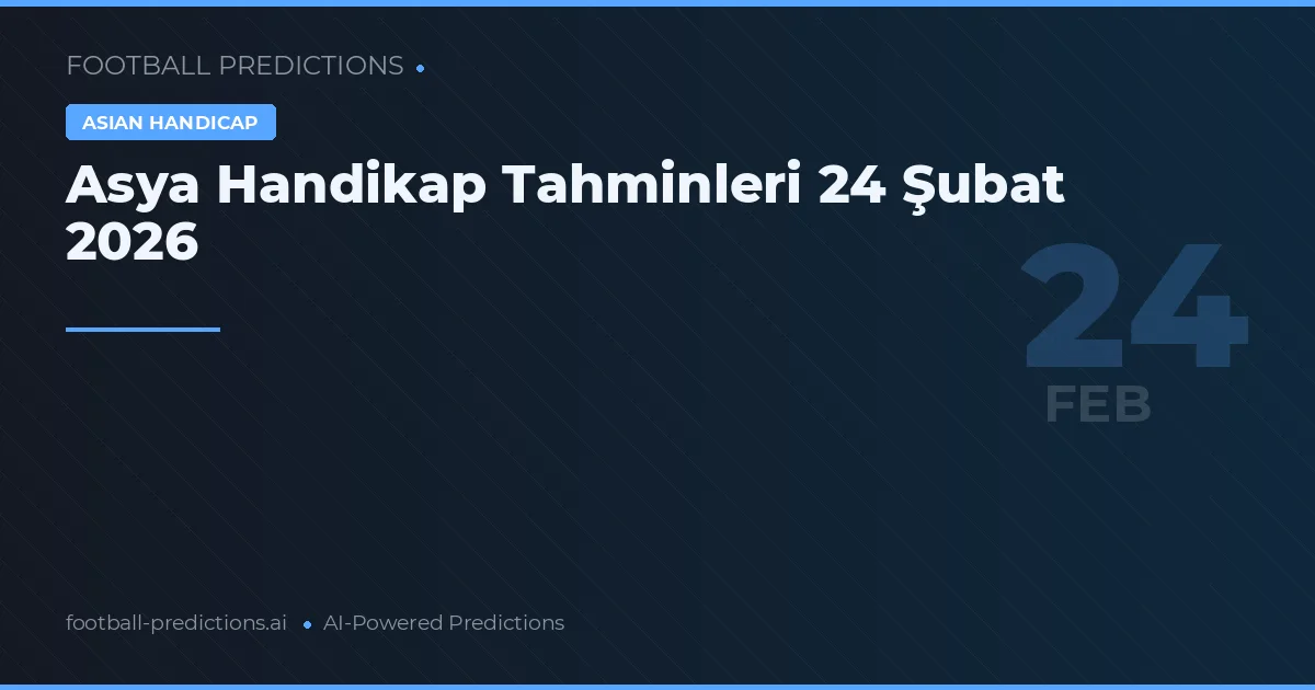 Asya Handikap Tahminleri 24 Şubat 2026