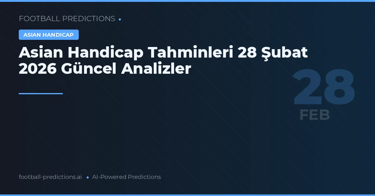 Asian Handicap Tahminleri 28 Şubat 2026 Güncel Analizler