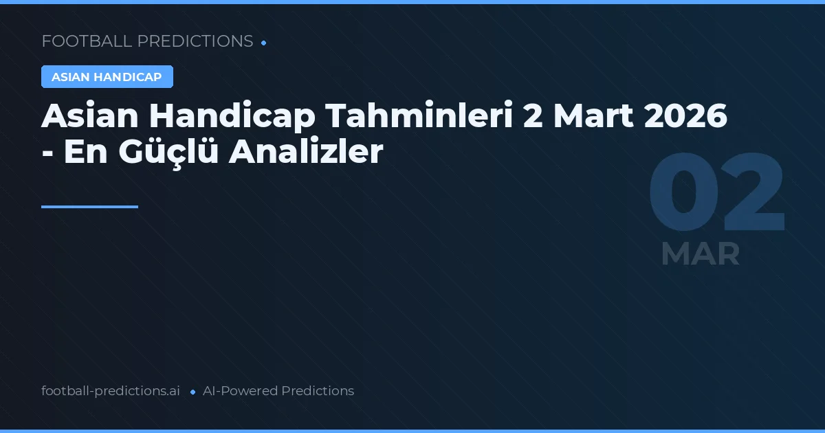 Asian Handicap Tahminleri 2 Mart 2026 - En Güçlü Analizler