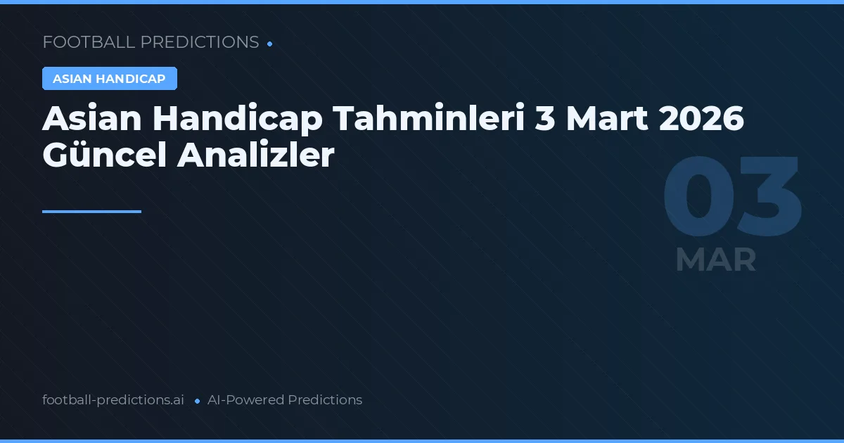 Asian Handicap Tahminleri 3 Mart 2026 Güncel Analizler