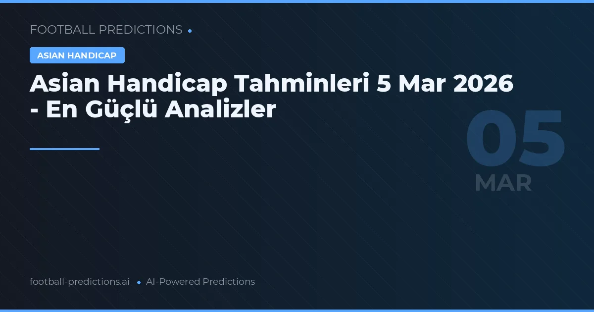Asian Handicap Tahminleri 5 Mar 2026 - En Güçlü Analizler