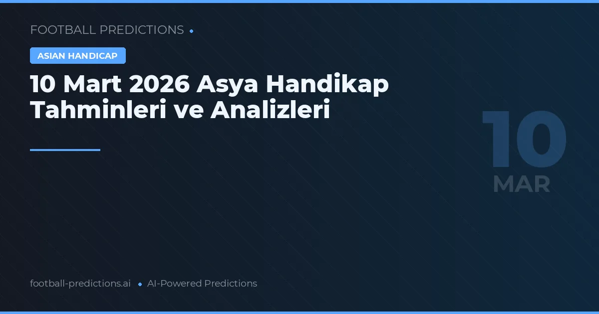 10 Mart 2026 Asya Handikap Tahminleri ve Analizleri