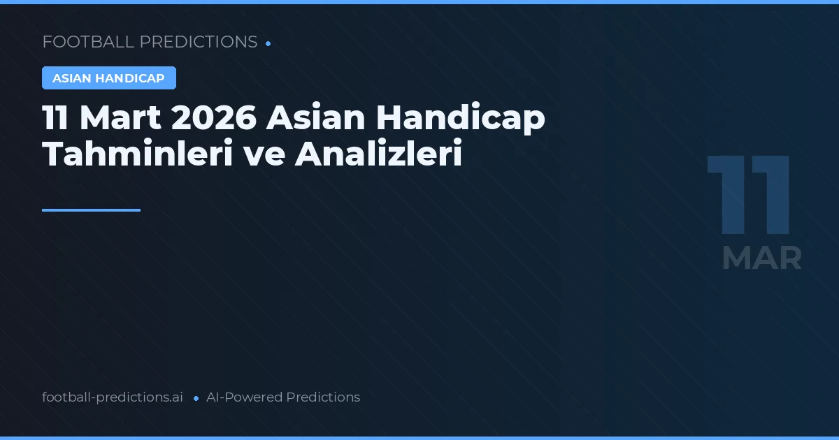 11 Mart 2026 Asian Handicap Tahminleri ve Analizleri