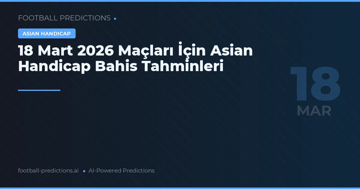 18 Mart 2026 Maçları İçin Asian Handicap Bahis Tahminleri