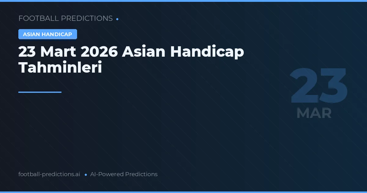 23 Mart 2026 Asian Handicap Tahminleri