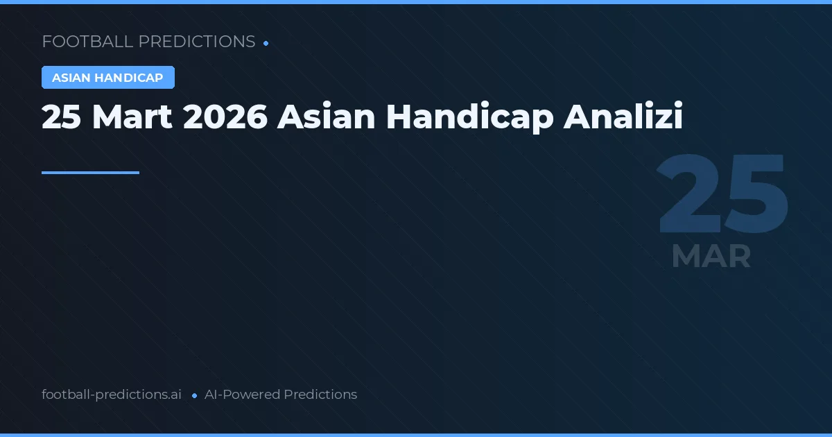 25 Mart 2026 Asian Handicap Analizi