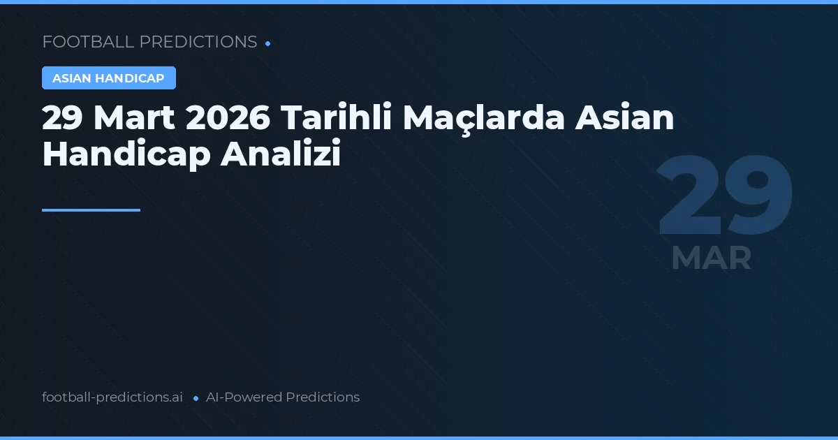 29 Mart 2026 Tarihli Maçlarda Asian Handicap Analizi