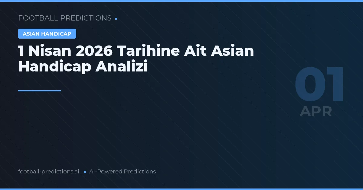 1 Nisan 2026 Tarihine Ait Asian Handicap Analizi