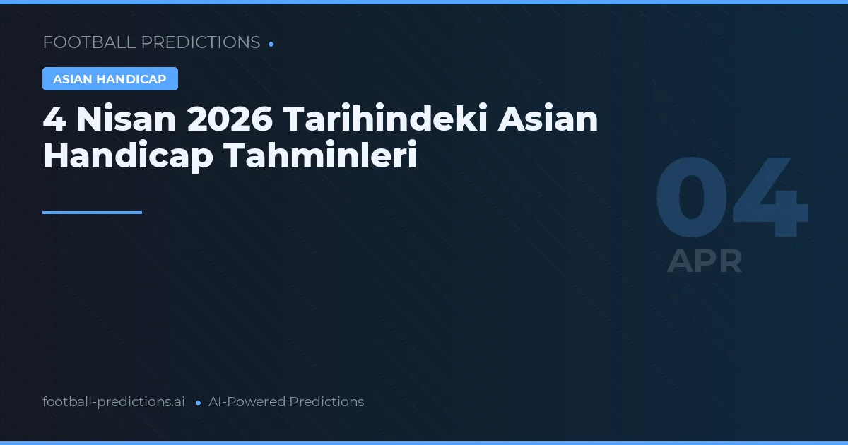 4 Nisan 2026 Tarihindeki Asian Handicap Tahminleri