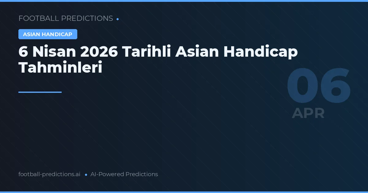 6 Nisan 2026 Tarihli Asian Handicap Tahminleri