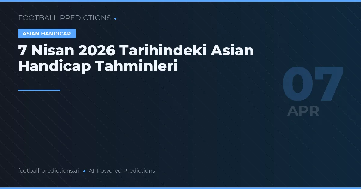 7 Nisan 2026 Tarihindeki Asian Handicap Tahminleri
