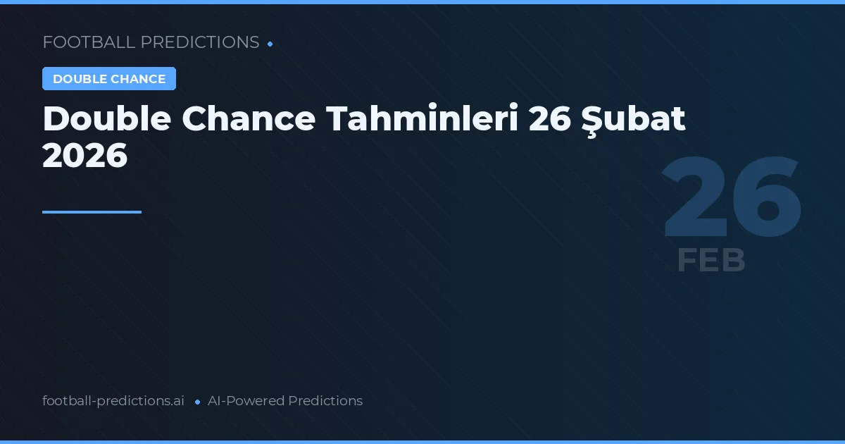 Double Chance Tahminleri 26 Şubat 2026