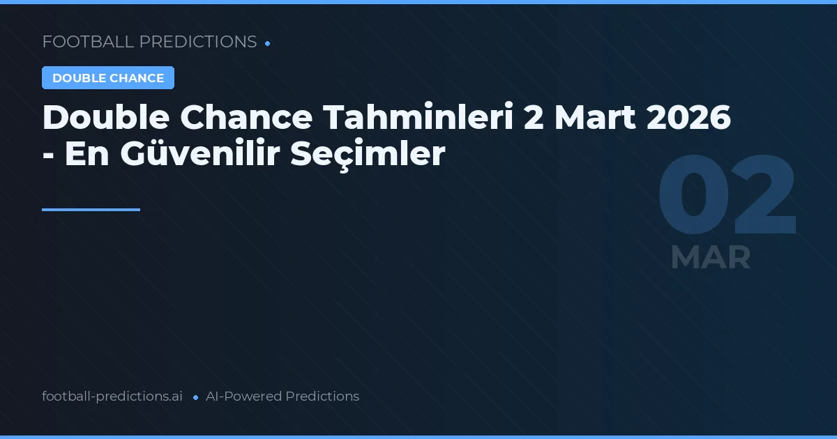 Double Chance Tahminleri 2 Mart 2026 - En Güvenilir Seçimler