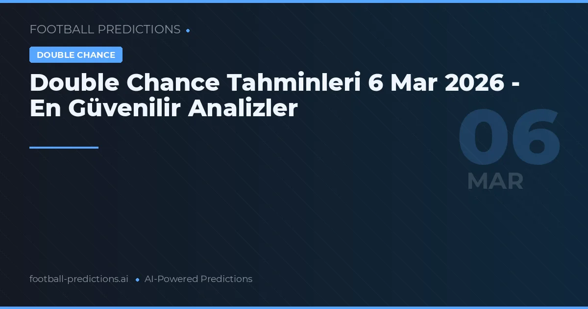Double Chance Tahminleri 6 Mar 2026 - En Güvenilir Analizler