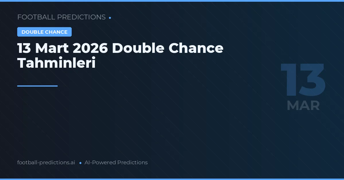 13 Mart 2026 Double Chance Tahminleri