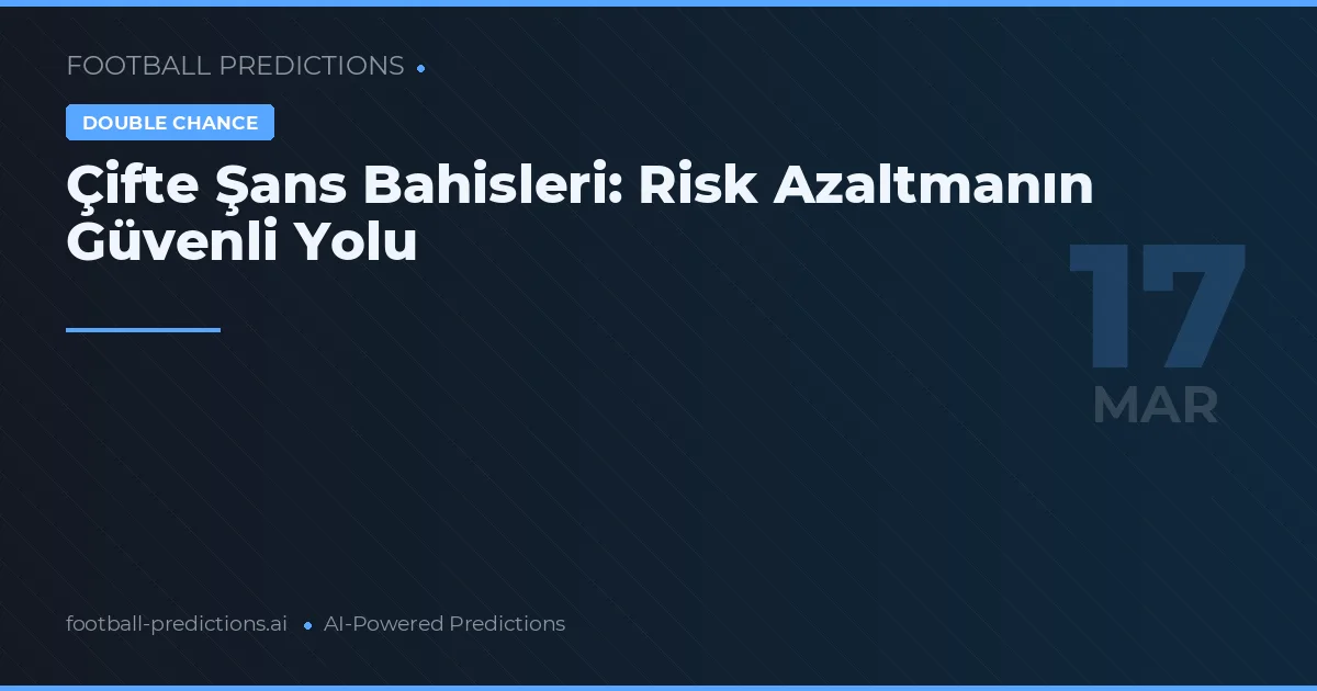 Çifte Şans Bahisleri: Risk Azaltmanın Güvenli Yolu