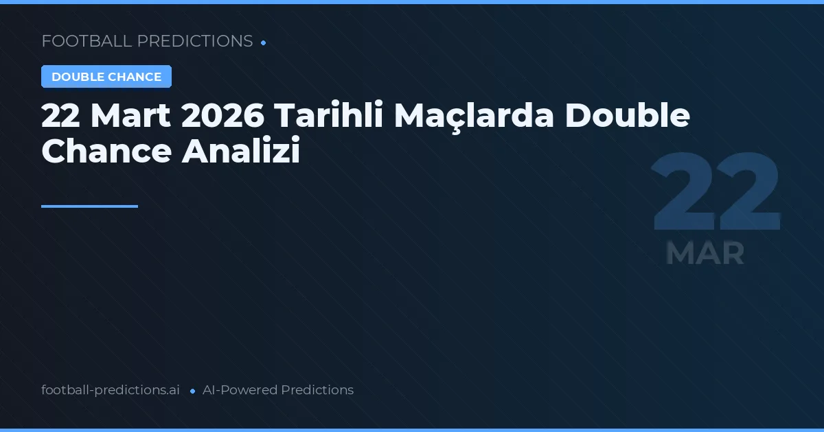 22 Mart 2026 Tarihli Maçlarda Double Chance Analizi
