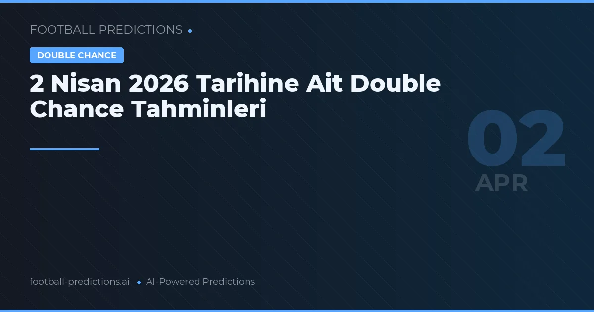 2 Nisan 2026 Tarihine Ait Double Chance Tahminleri