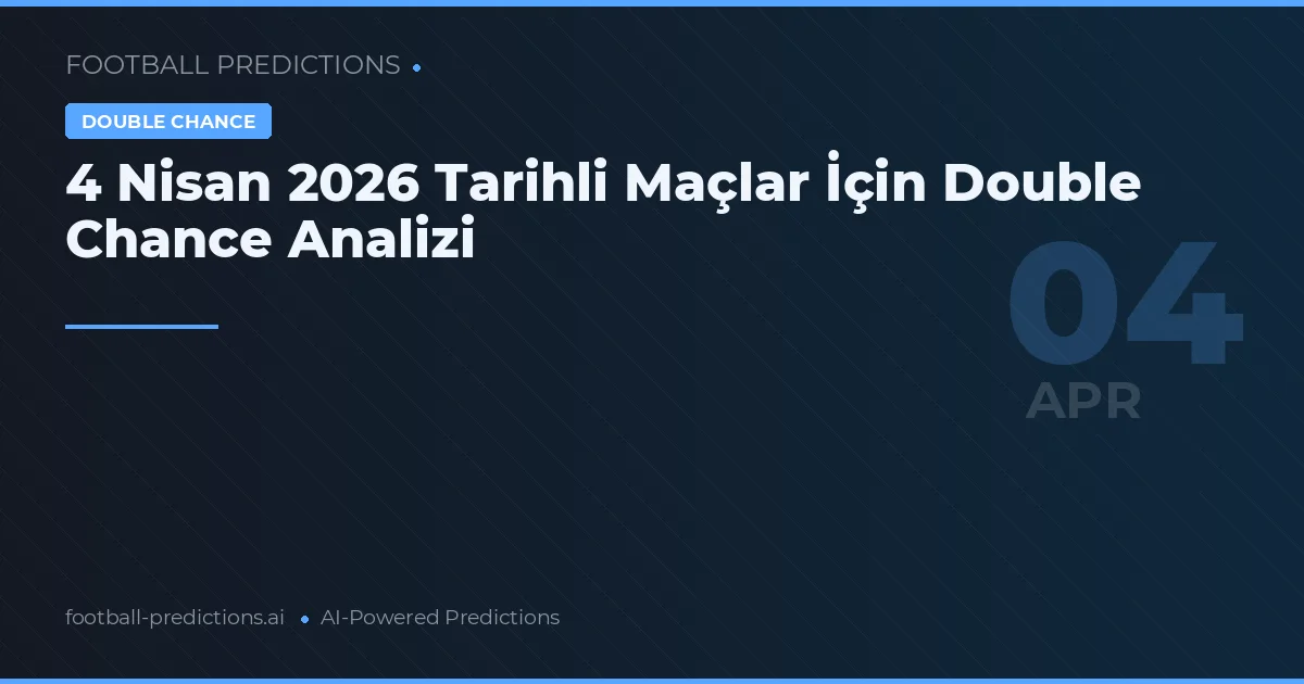 4 Nisan 2026 Tarihli Maçlar İçin Double Chance Analizi