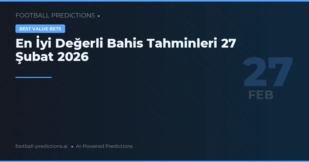En İyi Değerli Bahis Tahminleri 27 Şubat 2026