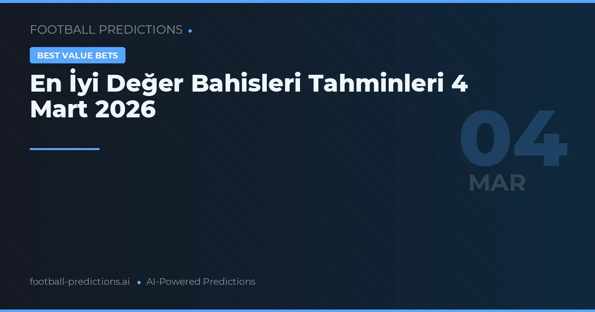 En İyi Değer Bahisleri Tahminleri 4 Mart 2026