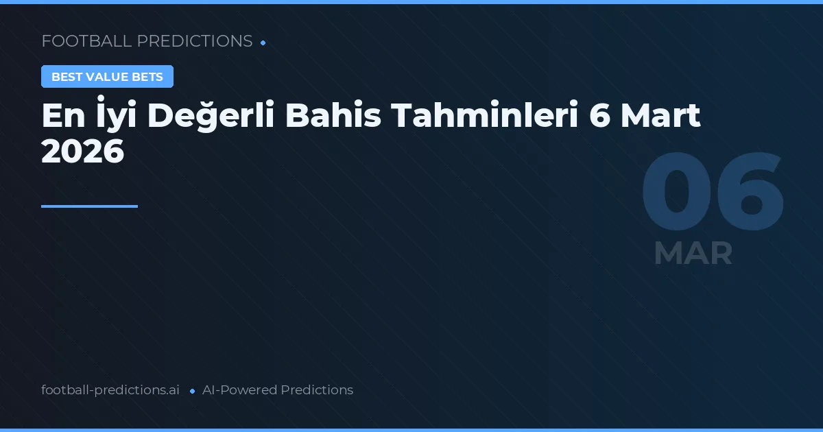 En İyi Değerli Bahis Tahminleri 6 Mart 2026