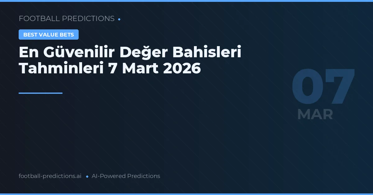 En Güvenilir Değer Bahisleri Tahminleri 7 Mart 2026