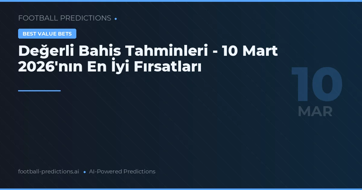 Değerli Bahis Tahminleri - 10 Mart 2026'nın En İyi Fırsatları