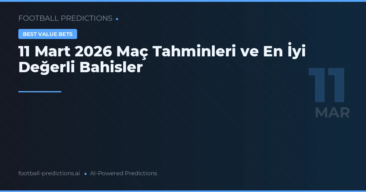 11 Mart 2026 Maç Tahminleri ve En İyi Değerli Bahisler