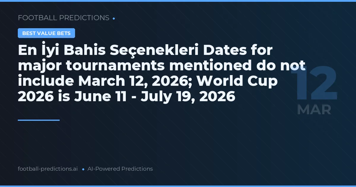 En İyi Bahis Seçenekleri Dates for major tournaments mentioned do not include March 12, 2026; World Cup 2026 is June 11 - July 19, 2026