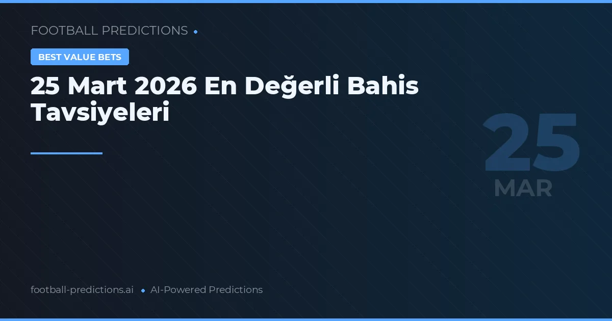 25 Mart 2026 En Değerli Bahis Tavsiyeleri
