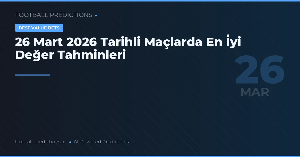 26 Mart 2026 Tarihli Maçlarda En İyi Değer Tahminleri