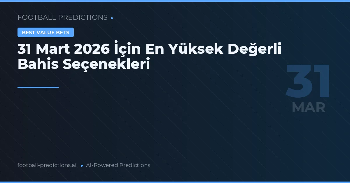31 Mart 2026 İçin En Yüksek Değerli Bahis Seçenekleri