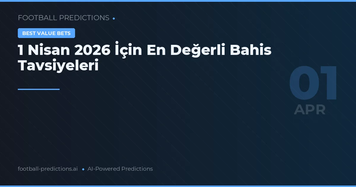 1 Nisan 2026 İçin En Değerli Bahis Tavsiyeleri