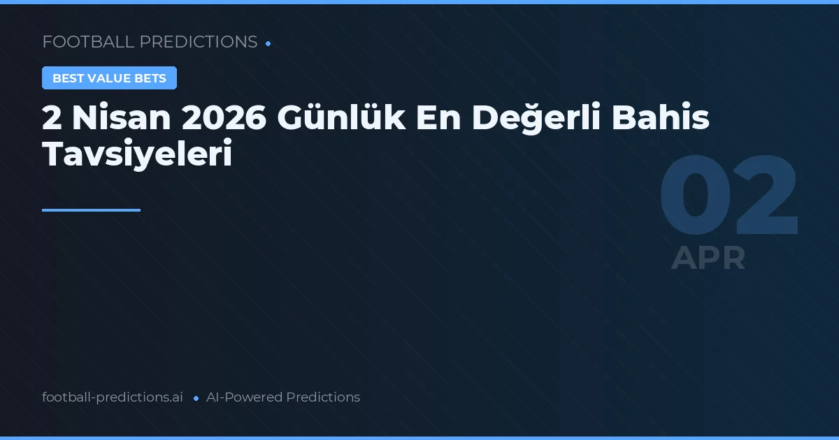 2 Nisan 2026 Günlük En Değerli Bahis Tavsiyeleri