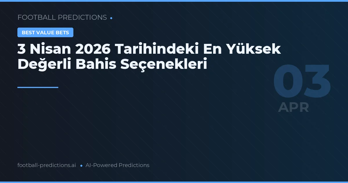 3 Nisan 2026 Tarihindeki En Yüksek Değerli Bahis Seçenekleri