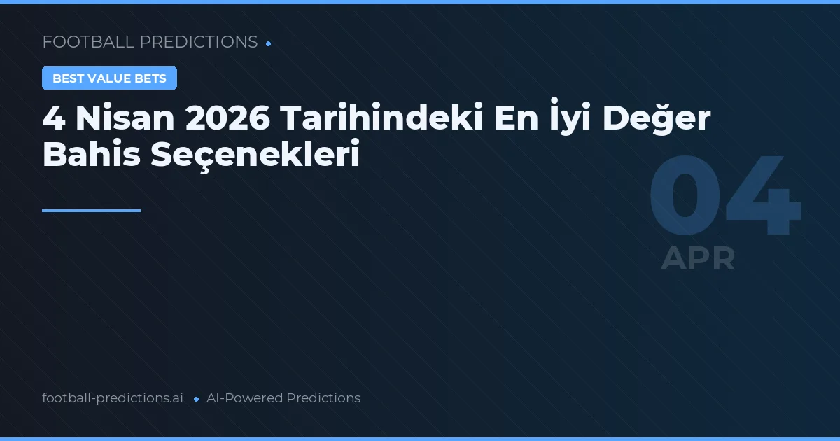 4 Nisan 2026 Tarihindeki En İyi Değer Bahis Seçenekleri
