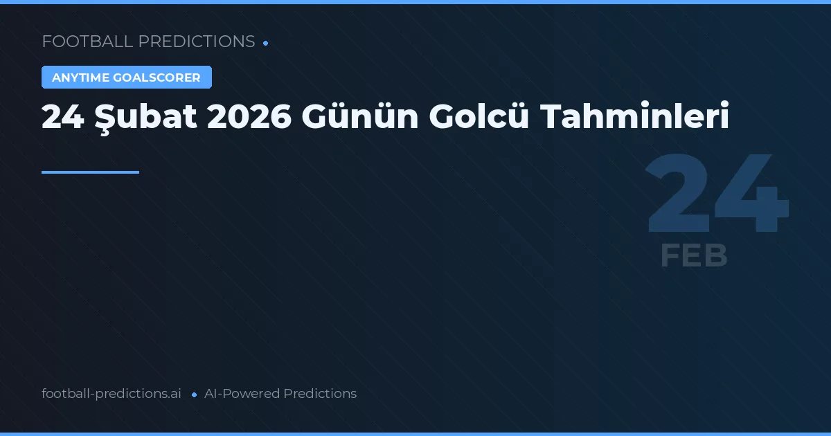 24 Şubat 2026 Günün Golcü Tahminleri