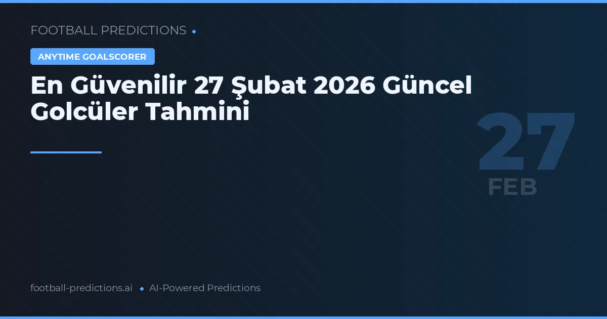 En Güvenilir 27 Şubat 2026 Güncel Golcüler Tahmini