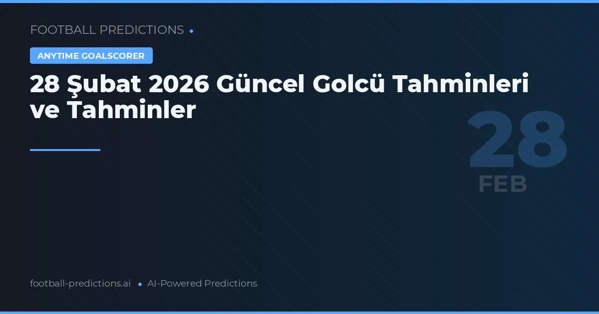 28 Şubat 2026 Güncel Golcü Tahminleri ve Tahminler