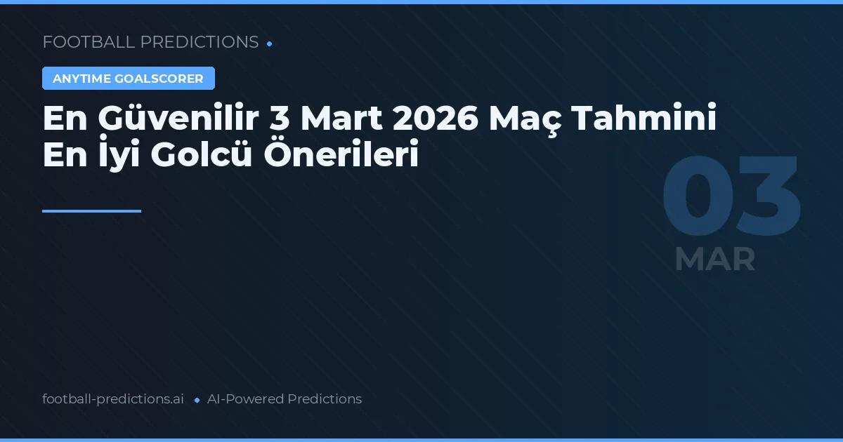 En Güvenilir 3 Mart 2026 Maç Tahmini En İyi Golcü Önerileri