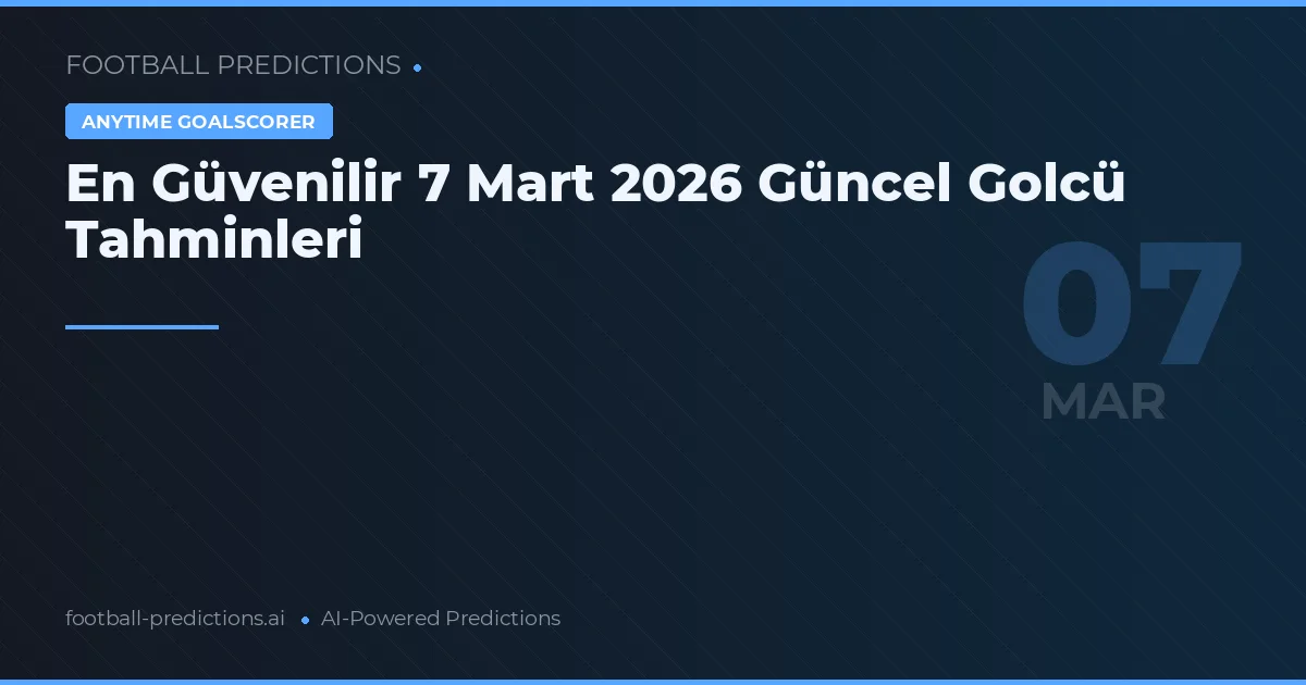 En Güvenilir 7 Mart 2026 Güncel Golcü Tahminleri