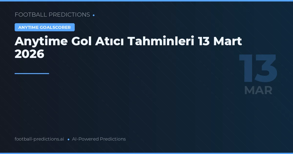 Anytime Gol Atıcı Tahminleri 13 Mart 2026
