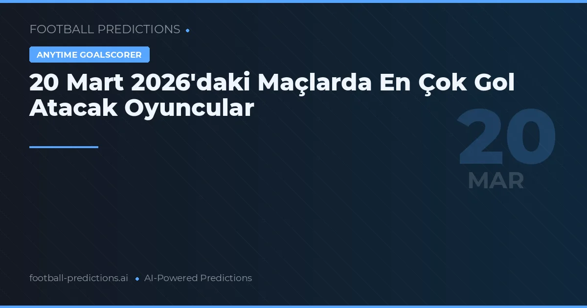 20 Mart 2026'daki Maçlarda En Çok Gol Atacak Oyuncular
