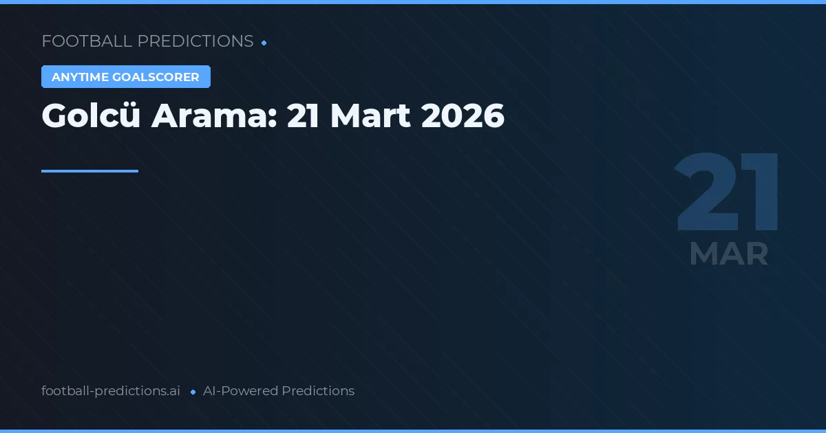 Golcü Arama: 21 Mart 2026