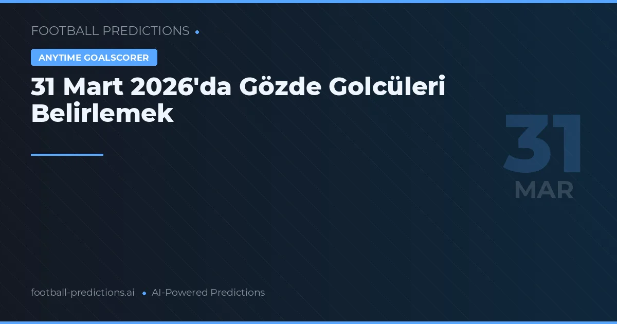 31 Mart 2026'da Gözde Golcüleri Belirlemek