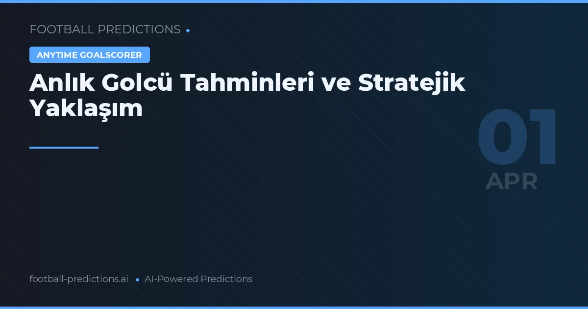 Anlık Golcü Tahminleri ve Stratejik Yaklaşım