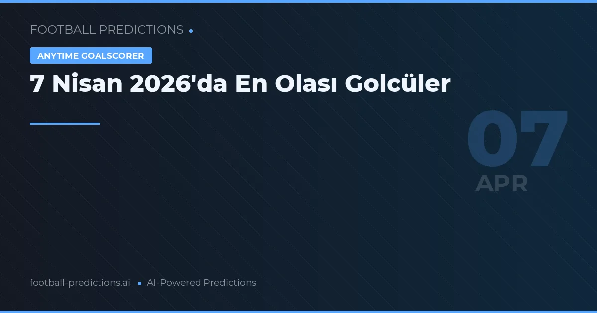 7 Nisan 2026'da En Olası Golcüler