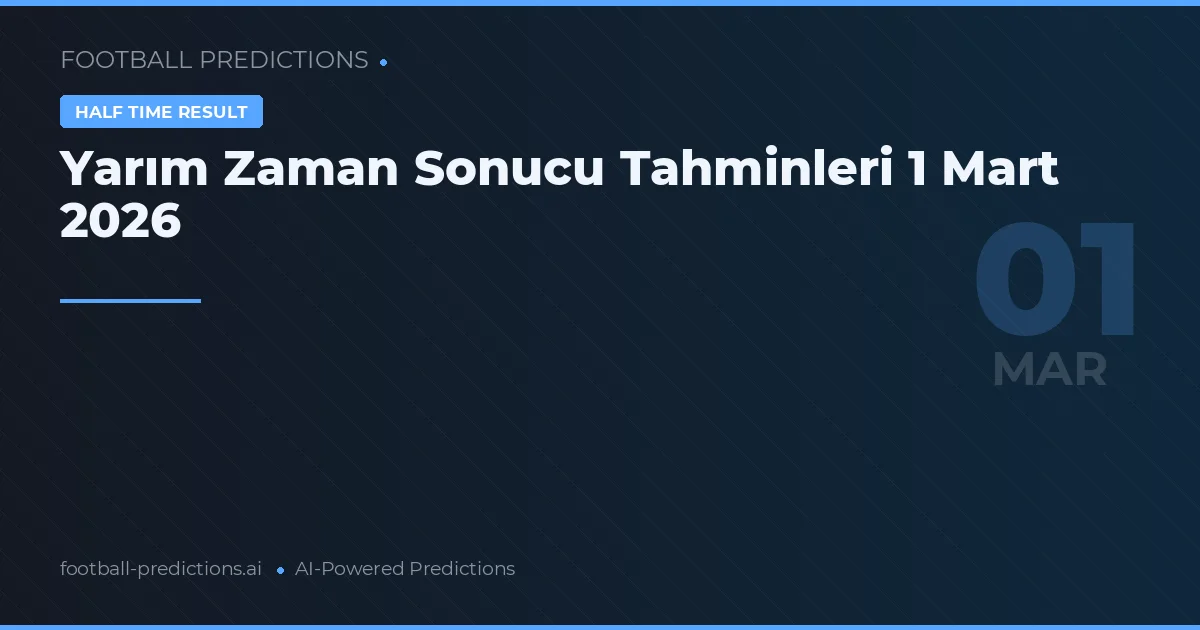 Yarım Zaman Sonucu Tahminleri 1 Mart 2026