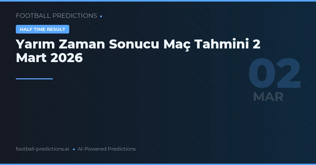Yarım Zaman Sonucu Maç Tahmini 2 Mart 2026